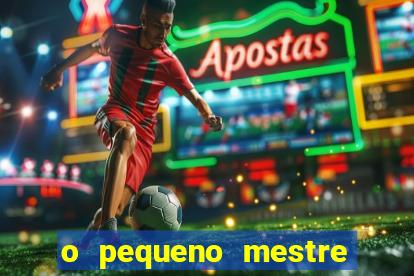 o pequeno mestre frases o pequeno mestre mensagens